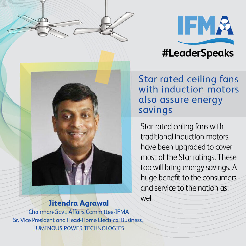 Star rated ceiling fans with induction motors also assure energy savings